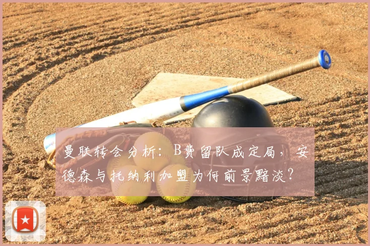 曼联转会分析：B费留队成定局，安德森与托纳利加盟为何前景黯淡？