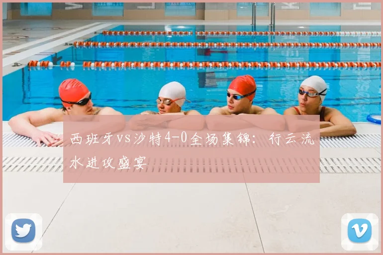 西班牙vs沙特4-0全场集锦:行云流水进攻盛宴